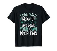 Dear Math Grow Up And Solve Your Own Problems Mathématiques T-Shirt