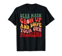 Dear Math Grow Up Résolvez Vos Propres problèmes Professeur de mathématiques Amusant T-Shirt