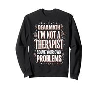 Dear Math I'm Not A Therapist Solve Your Own Problems Sweatshirt