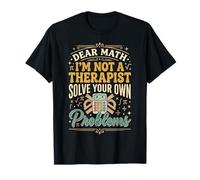 Dear Math I'm Not A Therapist Solve Your Own Problems T-Shirt