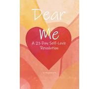 Dear Me: A 21-Day Self-Love Revolution: A practical guide with Proven Tools to Transform How You See Yourself in 21 Days - So Your Life Can Unfold Beautifully