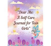 "Dear Me: A Self Care Journal For Teen Girls": Prompts, Pages & Positivity for Your Mental Health Journey