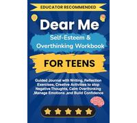 Dear Me: A Self-Esteem & Overthinking Workbook for Teens. Guided Journal with Writing, Reflection Exercises, Creative Activities to stop Negative ... ,Manage Emotions ,and Build Confidence
