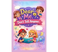 DEAR ME, DON’T TELL ANYONE