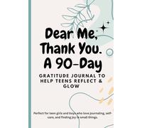 Dear Me, Thank You - 90 Days of Gratitude to Grow & Glow: A daily guided journal for teens to build self-love, boost mental wellness, and discover joy ... positive thinking | 120 pages | 6x9 inches