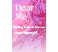 Dear Me: Writing to Heal, Discover, Love Yourself