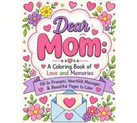 Dear Mom: A Coloring Book of Love and Memories Fill-In Prompts, Heartfelt Messages & Beautiful Pages to Color Mother's Day Gift