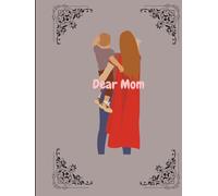 Dear Mom : A Mother’s Guided Journal to Capture Her Memories, Wisdom, and Love