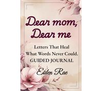 Dear Mom, Dear Me; Letters That Heal What Words Never Could: A Guided Journal for Daughters Healing Mother Wounds, Nurturing Inner Child and Reclaiming Self-Love.