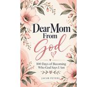 Dear Mom From God: 100 Days of Becoming Who God Says I Am