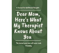 Dear Mom, Here's What My Therapist Knows About You: 50 Writing Prompts and Lined Journal Pages to Finally Unpack What Childhood Was Really Like | 6x9, ... Therapy, Once in Therapy, or Probably Overdue