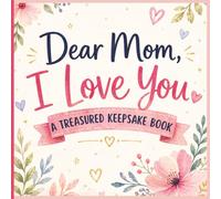 Dear Mom, I Love You: A Treasured Guided Keepsake Book, A Perfect Mother's Day Gift Filled with Love, Drawings and Memories