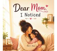 Dear Mom, I Noticed: A Heartwarming Picture Book About Love, Gratitude, and the Little Things Moms Do Every Day