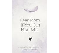Dear Mom, If You Can Hear Me...: A Journal for the Moments You Wish She Was Here