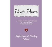 Dear Mom - Reflections & Healing Edition: A guided journal to reflect with honesty, release what hurts, and move toward healing