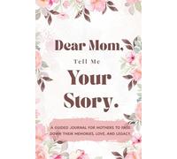 Dear Mom, Tell Me Your Story: A Guided Journal to Capture Your Memories and Legacy
