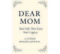 Dear Mom: Your Life, Your Love, Your Legacy