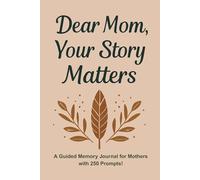 Dear Mom, Your Story Matters: A Guided Memory Journal for Mothers to Share Their Memories, Love, and Life Lessons - 250 Guided Prompts (6 x 9 Inches)