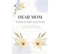 Dear Mom, Your Story Matters: A Guided Memory Journal to Preserve Your Life, Love, and Legacy