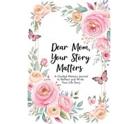 Dear Mom, Your Story Matters: A Guided Memory Journal to Reflect, Write, and Share the Moments That Shaped Your Life