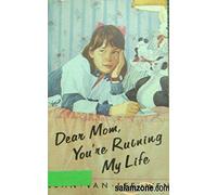 dear mom, you're ruining my life