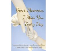 Dear Momma I Miss You Every Day: A heartfelt journal for honouring Mom and healing through words