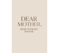 DEAR MOTHER, Share Your Life With Me: A Guided Memory Book, Keepsake & Gift of Love for Mothers to Preserve Stories, Lessons, Reflections & Wisdom with Your Family