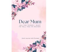 Dear Mum - All The Things I Want to Tell You in Heaven - Grief Journal with Prompts: Diary of All The Things I Wish I Could Tell to My Late Mother, Journal for Coping With Loss of Loved One