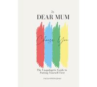 Dear Mum. Choose You: The Unapologetic Guide to Putting Yourself First