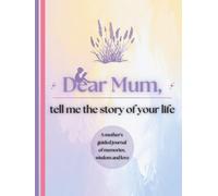 Dear Mum, Tell Me the Story of Your Life: A Mother's Guided Journal of Memories, Wisdom and Love (Colour Version)