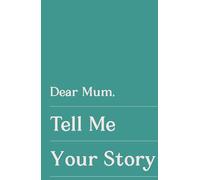 Dear Mum, Tell Me Your Story: Memory Journal, A Gift From You To Me