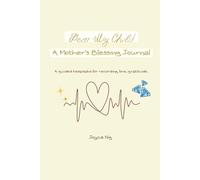 Dear My Child: A Mother’s Blessing Journal: A Guided Christian Keepsake for Mothers to Record Love, Gratitude, and a Lasting Legacy of Faith
