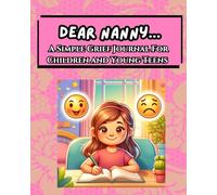 Dear Nanny...A Simple Grief Journal For Children and Young Teens: An Emotional Support Tool For Working Through Grief By Writing To The Lost Loved One
