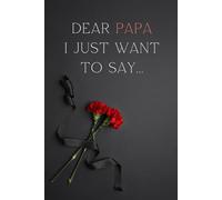 Dear Papa, I Just Want to Say...: A warm and heartfelt journal to cherish memories of your dear Papa