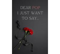 Dear Pop, I Just Want to Say...: A gentle journal to honor and remember your beloved Pop