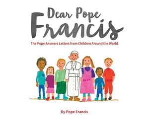 Dear Pope Francis: The Pope Answers Letters from Children Around the World