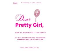 Dear Pretty Girl: How to Become Pretty in Christ: A 7-Day Devotional for the WOMAN Learning Who She Is in Christ