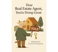 Dear Real Estate Agent, You’re Doing Great: A Heartfelt Little Book for Hardworking Realtors
