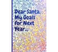 Dear Santa, My Goals for Next Year...: The perfect journal for reflecting on the year's magic and planning for the next. Capture your Christmas spirit ... it into a purposeful and bright new year