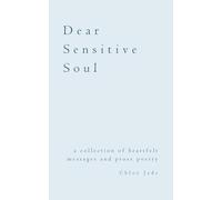 Dear Sensitive Soul: a collection of heartfelt messages and prose poetry
