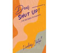 Dear_____, Shut Up!: ...I've Decided to Faith It.