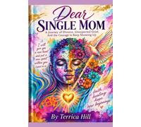 Dear Single Mom: A Journey of Divorce, Unexpected Grief, And the Courage to Keep Showing Up