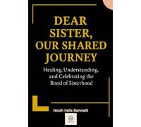 Dear Sister, Our Shared Journey: Healing, Understanding, and Celebrating the Bond of Sisterhood