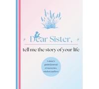 Dear Sister, Tell Me the Story of Your Life: A Sister's Guided Journal of Memories, Wisdom and Love (Colour Version)