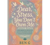 Dear, Stress, You Don’t Own Me: A Hilarious & Healing Adult Coloring Book for Anxious Overthinkers | Affirmations, Mindfulness, and Self-Care Through Art