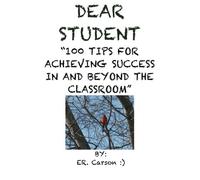 Dear Student "100 TIPS FOR ACHIEVING SUCCESS IN AND BEYOND THE CLASSROOM" (Volume 3)