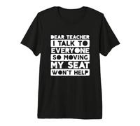 Dear Teacher I Talk to Everyone So Moving My Seat Blanc T-Shirt Haut de Gamme