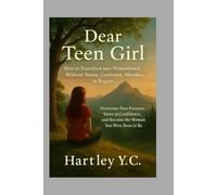 Dear Teen Girl: How to Transition into Womanhood Without Shame, Confusion, Mistakes, or Regrets Overcome Peer Pressure, Grow in Confidence, and Become the Woman You Were Born to Be