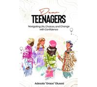 Dear Teenager: Navigating Life, Choices, and Change with Confidence