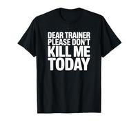 Dear Trainer Please Don't Kill Me Today - Entraînement de Gym Amusant T-Shirt